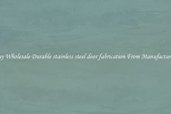 Buy Wholesale Durable stainless steel door fabrication From Manufacturers