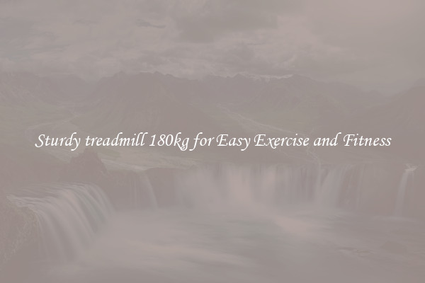 Sturdy treadmill 180kg for Easy Exercise and Fitness