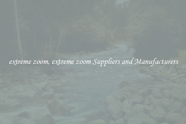 extreme zoom, extreme zoom Suppliers and Manufacturers