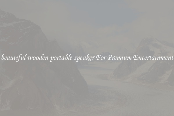 beautiful wooden portable speaker For Premium Entertainment