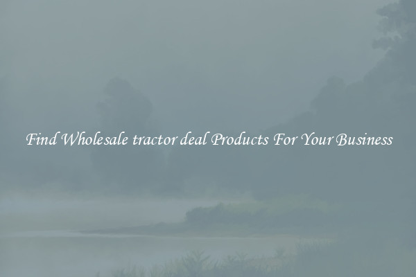 Find Wholesale tractor deal Products For Your Business