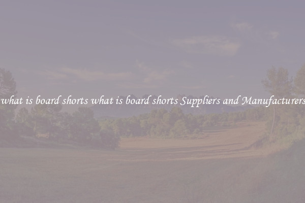 what is board shorts what is board shorts Suppliers and Manufacturers