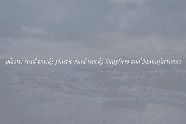 plastic road tracks plastic road tracks Suppliers and Manufacturers