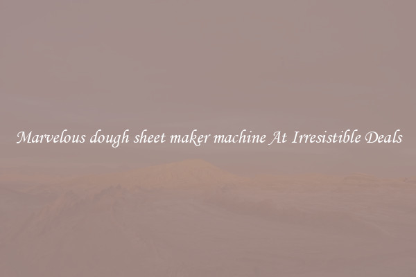 Marvelous dough sheet maker machine At Irresistible Deals