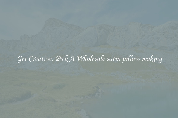 Get Creative: Pick A Wholesale satin pillow making