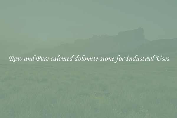 Raw and Pure calcined dolomite stone for Industrial Uses