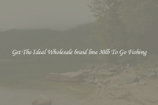 Get The Ideal Wholesale braid line 30lb To Go Fishing