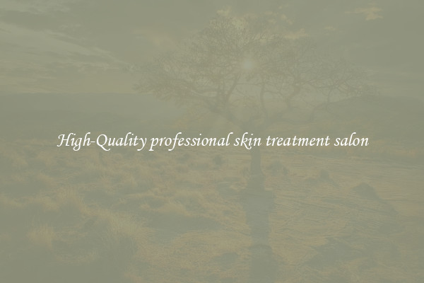 High-Quality professional skin treatment salon