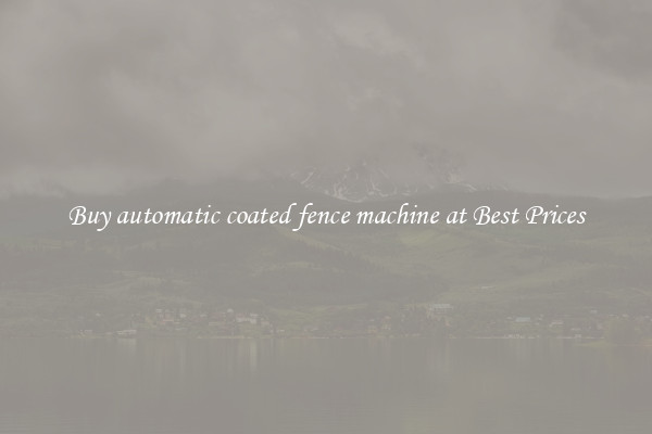 Buy automatic coated fence machine at Best Prices