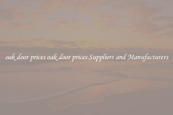 oak door prices oak door prices Suppliers and Manufacturers