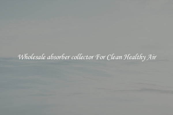 Wholesale absorber collector For Clean Healthy Air