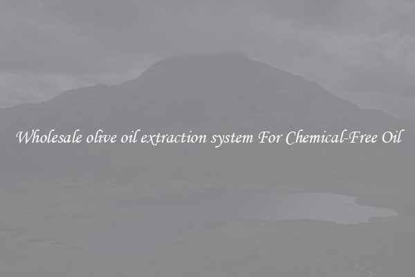 Wholesale olive oil extraction system For Chemical-Free Oil