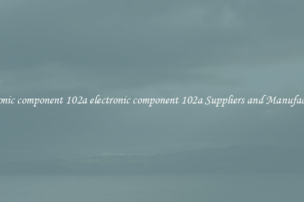electronic component 102a electronic component 102a Suppliers and Manufacturers