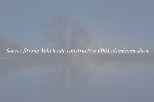 Source Strong Wholesale constructive 6061 aluminum sheet