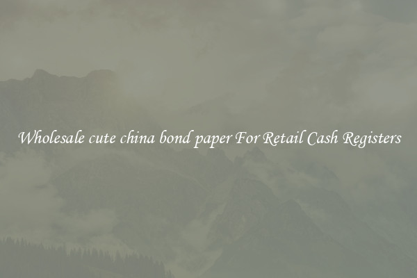 Wholesale cute china bond paper For Retail Cash Registers