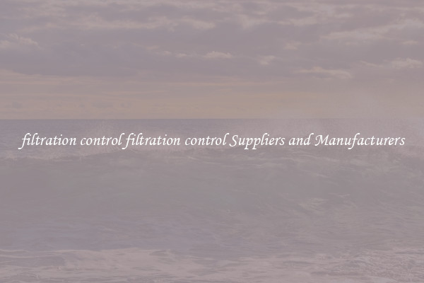 filtration control filtration control Suppliers and Manufacturers