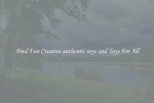 Find Fun Creative authentic toys and Toys For All