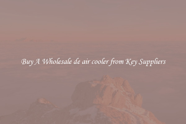 Buy A Wholesale de air cooler from Key Suppliers