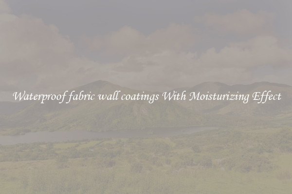 Waterproof fabric wall coatings With Moisturizing Effect