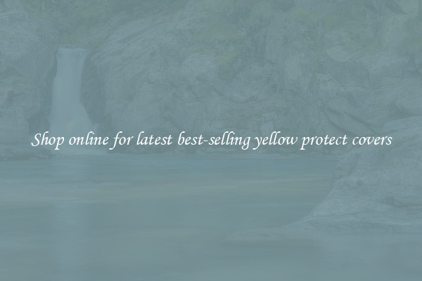Shop online for latest best-selling yellow protect covers
