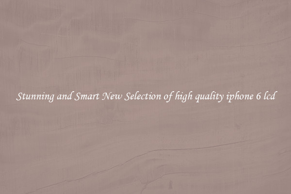 Stunning and Smart New Selection of high quality iphone 6 lcd