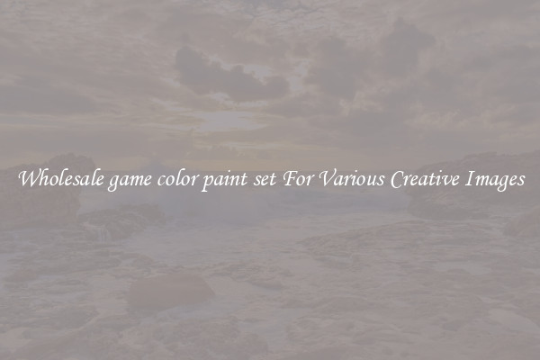 Wholesale game color paint set For Various Creative Images