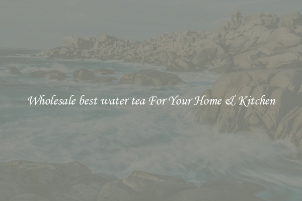Wholesale best water tea For Your Home & Kitchen