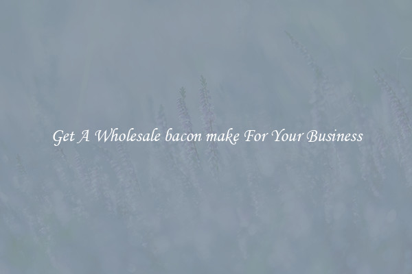 Get A Wholesale bacon make For Your Business
