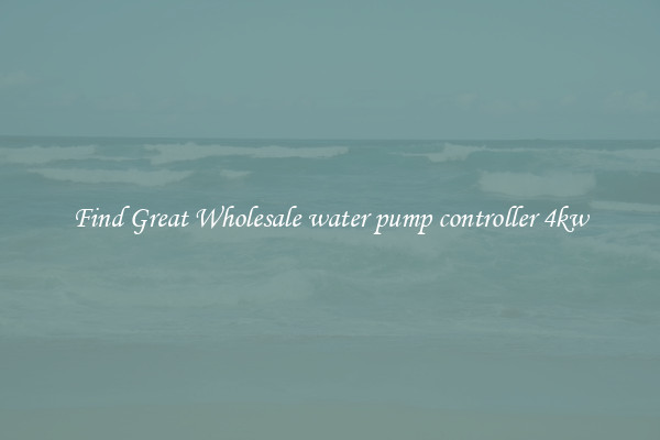 Find Great Wholesale water pump controller 4kw