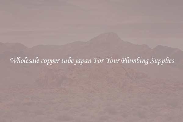 Wholesale copper tube japan For Your Plumbing Supplies