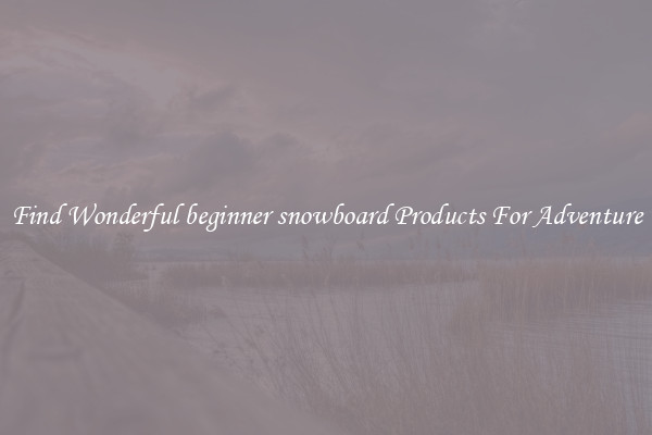 Find Wonderful beginner snowboard Products For Adventure