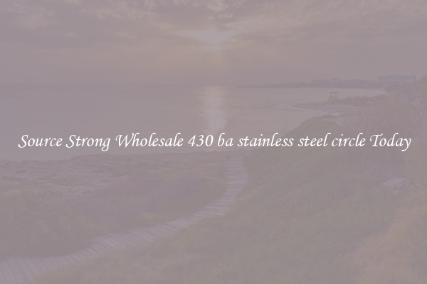 Source Strong Wholesale 430 ba stainless steel circle Today