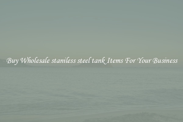 Buy Wholesale staniless steel tank Items For Your Business