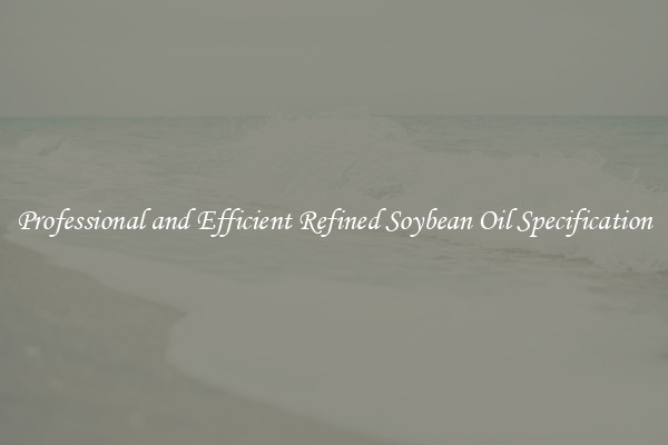 Professional and Efficient Refined Soybean Oil Specification
