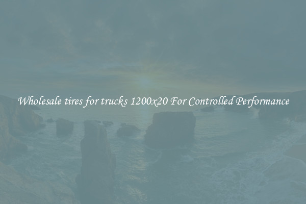 Wholesale tires for trucks 1200x20 For Controlled Performance