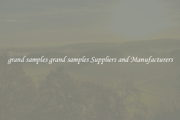 grand samples grand samples Suppliers and Manufacturers