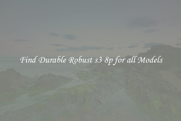 Find Durable Robust s3 8p for all Models