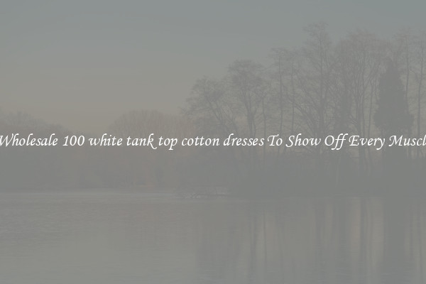 Wholesale 100 white tank top cotton dresses To Show Off Every Muscle