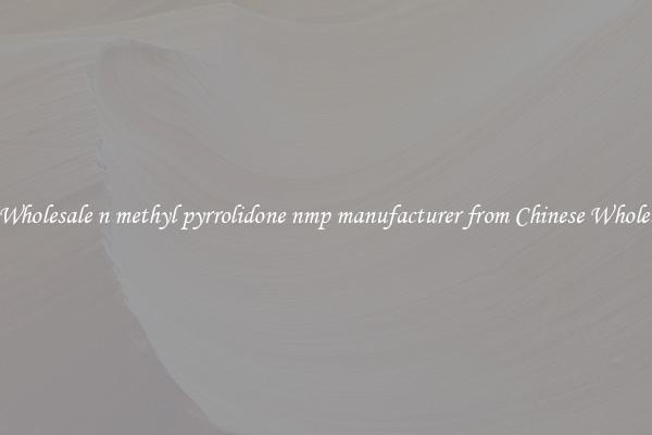 Buy Wholesale n methyl pyrrolidone nmp manufacturer from Chinese Wholesalers