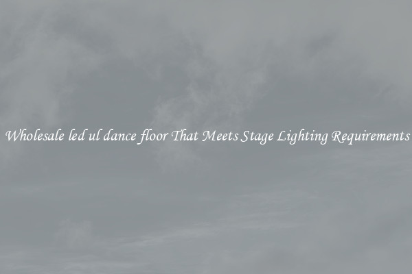 Wholesale led ul dance floor That Meets Stage Lighting Requirements
